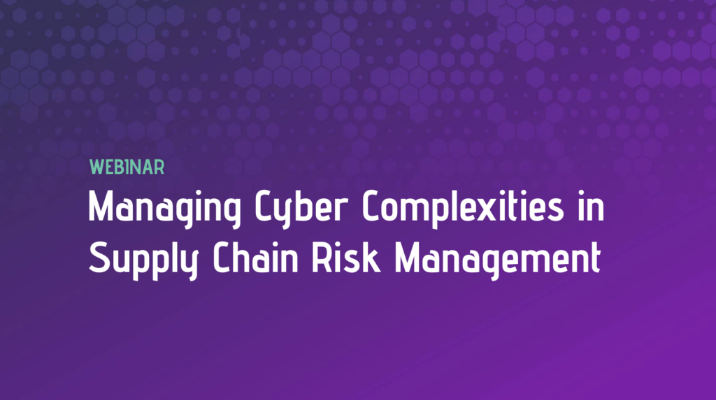 Managing Cyber Complexities in Supply Chain Risk Management